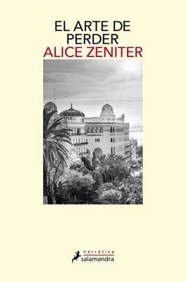 El Arte de Perder / The Art of Losing by Alice Zeniter