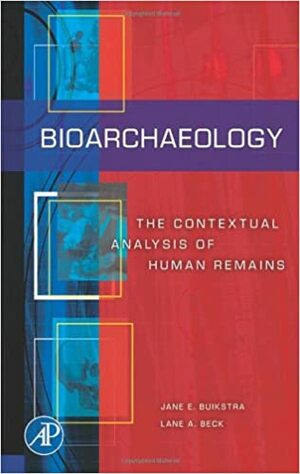 Bioarchaeology: The Contextual Analysis of Human Remains by Jane E. Buikstra