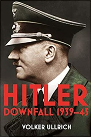Hitler: Volume II: Downfall 1939-45 by Volker Ullrich