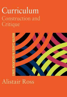 Curriculum: Construction and Critique by Alistair Ross