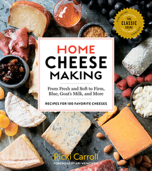 Home Cheese Making, 4th Edition: From Fresh and Soft to Firm, Blue, Goat's Milk, and More; Recipes for 100 Favorite Cheeses by Ricki Carroll