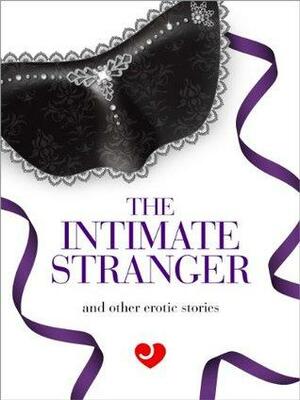 Lovehoney Erotic Fiction: The Intimate Stranger and Other Erotic Stories by Sarai Larsson, Jacqueline Carr, Emma Walton, Ms. Ragdoll, Aria Chase, Kay Jaybee, Tabitha Kitten, Ella Walton, G.C. Carmine