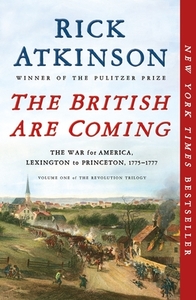 The British Are Coming: The War for America, Lexington to Princeton, 1775-1777 by Rick Atkinson