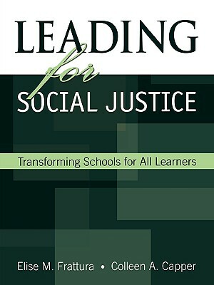 Leading for Social Justice: Transforming Schools for All Learners by Colleen A. Capper, Elise M. Frattura