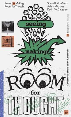 Seeing Making: Room for Thought by Kevin McCaughey, Adam Michaels, Susan Buck-Morss