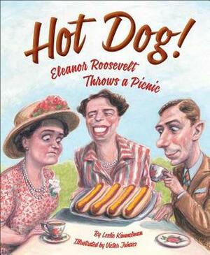 Hot Dog! Eleanor Roosevelt Throws a Picnic by Victor Juhasz, Leslie Kimmelman