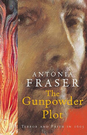 The Gunpowder Plot, Terror and Faith in 1605 by Antonia Fraser