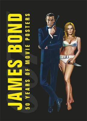 James Bond: 50 Years of Movie Posters by Alastair Dougall