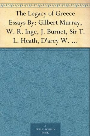 The Legacy of Greece Essays By: Gilbert Murray, W. R. Inge, J. Burnet, Sir T. L. Heath, D'arcy W. Thompson, Charles Singer, R. W. Livingston, A. Toynbee, ... Percy Gardner, Sir Reginald Blomfield by Richard Winn Livingstone