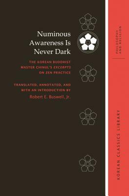 Numinous Awareness Is Never Dark: The Korean Buddhist Master Chinul's Excerpts on Zen Practice by 