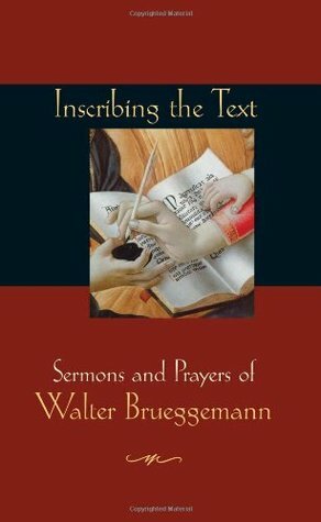 Inscribing the Text: Sermons and Prayers of Walter Brueggemann by Walter Brueggemann, Anna Carter Florence