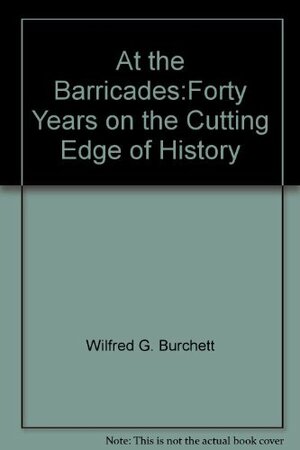 At the Barricades: Forty Years on the Cutting Edge of History by Wilfred G. Burchett