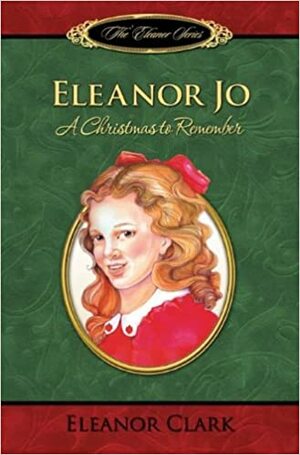 Eleanor Jo: A Christmas to Remember by Eleanor Clark