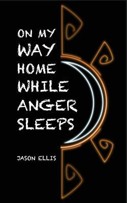 On My Way Home While Anger Sleeps by Jason Ellis