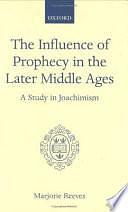 The Influence of Prophecy in the Later Middle Ages: A Study in Joachimism by Marjorie Reeves