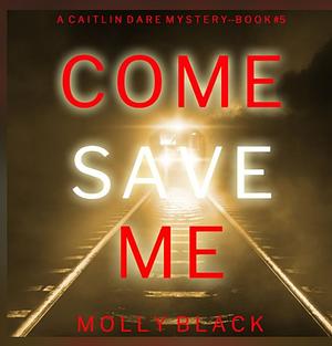 Come Save Me by Molly Black