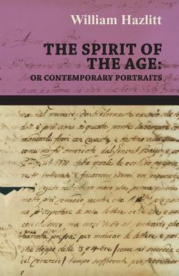 The Spirit of the Age: Or Contemporary Portraits by William Hazlitt