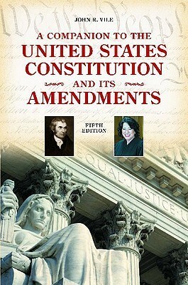 A Companion to the United States Constitution and Its Amendments, 5th Edition by John R. Vile