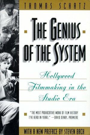 The Genius of the System: Hollywood Filmmaking in the Studio Era by Steven Bach, Thomas Schatz