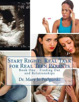 Start Right: Real Talk for Real Teen Parents: Book One - Finding Out and Relationships by Mary Jo Podgurski