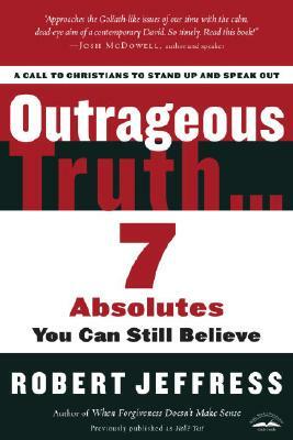 Outrageous Truth...: 7 Absolutes You Can Still Believe by Robert Jeffress