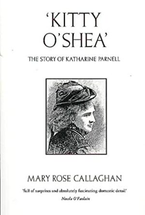 Kitty O'Shea': The Story of Katharine Parnell by Mary Rose Callaghan