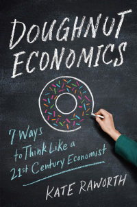 Doughnut Economics: Seven Ways to Think Like a 21st-Century Economist by Kate Raworth