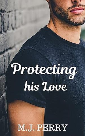 Protecting his Love by M.J. Perry