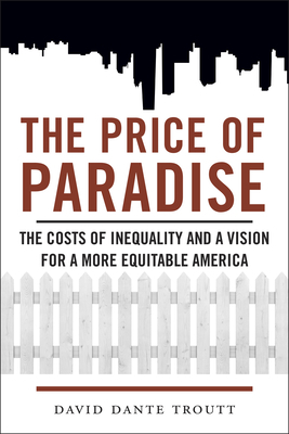 Price of Paradise: The Costs of Inequality and a Vision for a More Equitable America by David Dante Troutt
