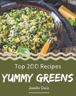 Top 200 Yummy Greens Recipes: More Than a Yummy Greens Cookbook by Jennifer Davis