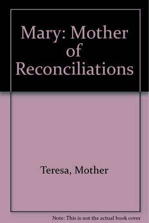 Mary, Mother Of Reconciliations by Mother Teresa, Roger of Taizé