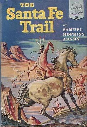 THE SANTA FE TRAIL by Samuel Hopkins Adams, Samuel Hopkins Adams