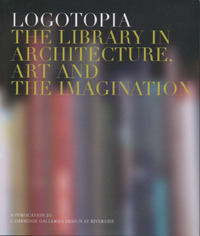 Logotopia: The Library in Architecture, Art and the Imagination by Lise Bissonnette, Diane Klant, Cambridge Galleries, Eva-Maria Schmidt, Alberto Manguel