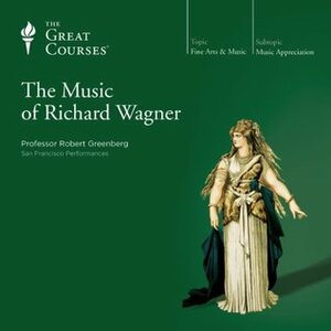 The Music of Richard Wagner by Robert Greenberg