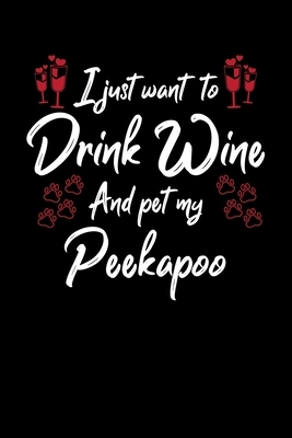 I Just Wanna Drink Wine And Pet My Peekapoo by Hopeful Designs