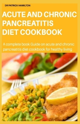 Acute and Chronic Pancreatitis Diet Cookbook by Patrick Hamilton