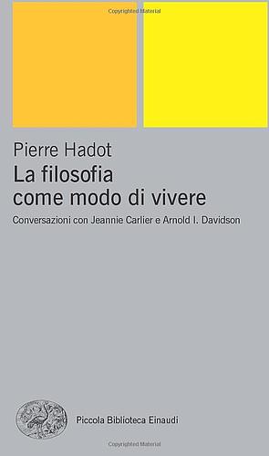 La filosofia come modo di vivere by Pierre Hadot