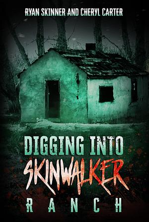 Digging Into Skinwalker Ranch by Cheryl Lynn Carter, Ryan Skinner, Ryan Skinner