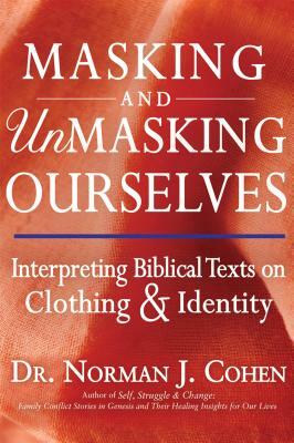 Masking and Unmasking Ourselves: Interpreting Biblical Texts on Clothing & Identity by Norman J. Cohen