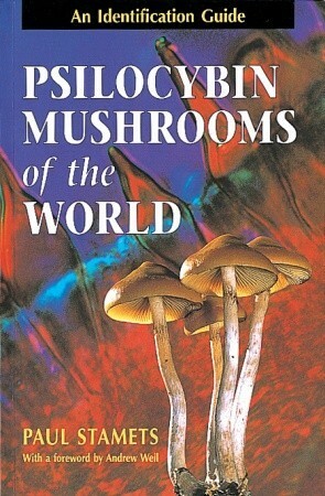 Psilocybin Mushrooms of the World: An Identification Guide by Paul Stamets, Andrew Weil