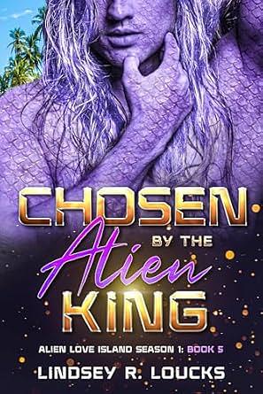 Chosen By the Alien King: A Sci Fi Alien Warrior Romance by Lindsey R. Loucks