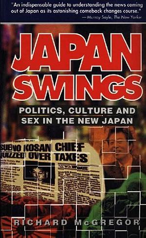 Japan Swings: Politics, Culture, and Sex in the New Japan by Richard McGregor