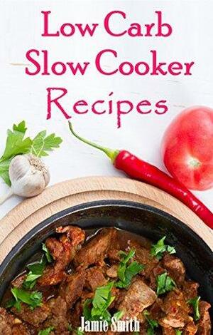 Low Carb Slowcooker Recipes: The Ultimate Low Carb Slowcooker Recipe Collection by Jamie Smith