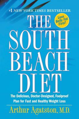 The South Beach Diet: The Delicious, Doctor-Designed, Foolproof Plan for Fast and Healthy Weight Loss by Arthur Agatston