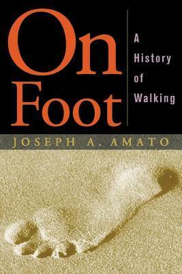 On Foot: A History of Walking by Joseph A. Amato