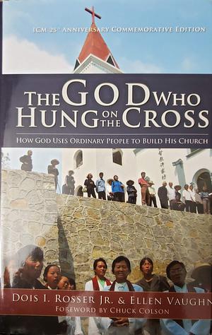 The God who Hung on the Cross by Ellen Santilli Vaughn, Dois I. Rosser Jr., Dois I. Rosser Jr.