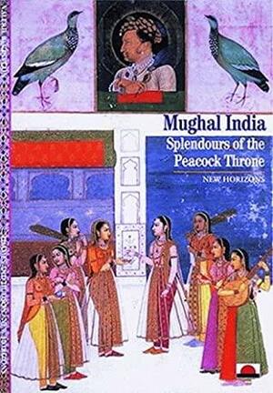 Mughal India: Splendours Of The Peacock Throne by Valérie Bérinstain, Paul G. Bahn