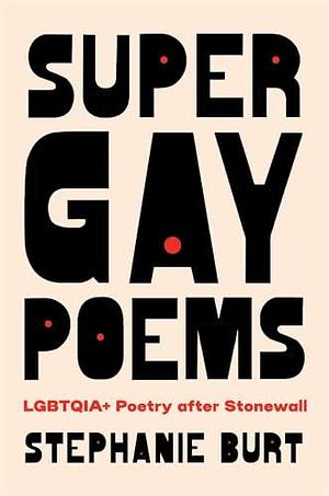 Super Gay Poems: LGBTQIA+ Poetry After Stonewall by Stephanie Burt, Stephanie Burt
