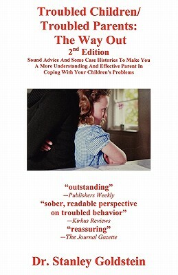 Troubled Children/Troubled Parents: The Way Out 2nd Edition by Stanley Goldstein