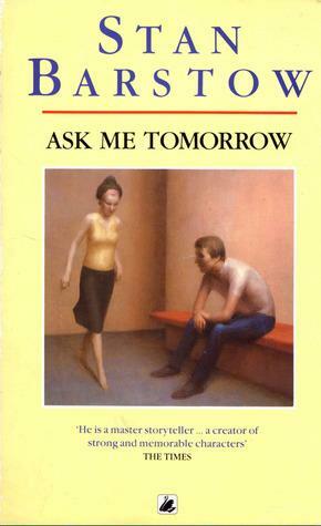 Ask Me Tomorrow by Stan Barstow, Stan Barstow